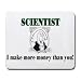 SCIENTIST I make more money than you! Mousepad