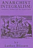 Anarchist integralism : aesthetics, politics and the après-garde