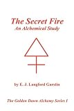 The Secret Fire: An Alchemical Study - The Golden Dawn Alchemy Series I