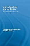 Internationalizing Internet Studies: Beyond Anglophone Paradigms (Routledge Advances in Internationalizing Media Studies)