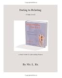 Dating To Relating - From A To Z: (A Man's Guide To Understanding Women)