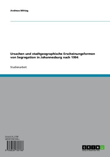 Ursachen und stadtgeographische Erscheinungsformen von Segregation in Johannesburg nach 1994 (German Edition)
