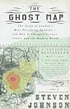 The Ghost Map: The Story of London's Most Terrifying Epidemic--And How It Changed Science, Cities, and the Modern World