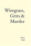 Wiregrass, Grits & Murder: Buck Nall's Story
