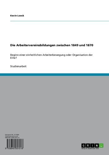 Die Arbeitervereinsbildungen zwischen 1849 und 1870: Beginn einer einheitlichen Arbeiterbewegung oder Organisation der Elite? (German Edition)
