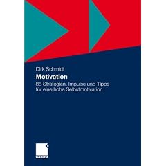 Motivation: 88 Strategien, Impulse und Tipps f�r eine hohe Selbstmotivation: 88 Strategien, Impulse und Tipps f�r hohe Selbstmotivation