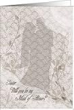 Sister Will You Be My Maid Of Honor? Antique Lace Silhouette Card