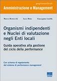 Organismi indipendenti e nuclei di valutazione negli enti locali. Guida operativa alla gestione del ciclo della performance (Progetto ente locale)