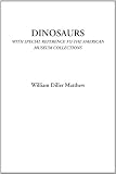 Dinosaurs (With Special Reference to the American Museum Collections)