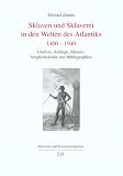 Produkt-Bild: Sklaven und Sklaverei in den Welten des Atlantiks 1400-1940: Umrisse, Anf&auml;nge, Akteure, Vergleichsfelder und Bibliographien