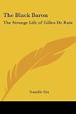 The Black Baron: The Strange Life of Gilles De Rais
