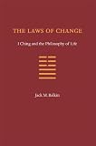 The Laws of Change: I Ching and the Philosophy of Life