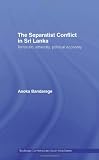 The Separatist Conflict in Sri Lanka: Terrorism, Ethnicity, Political Economy (Routledge Contemporary South Asia Series)
