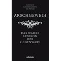 Arschgeweih: Das wahre Lexikon der Gegenwart