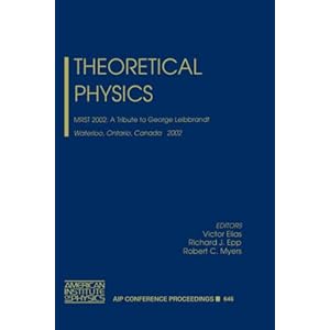 Theoretical Physics: MRST 2002: A Tribute to George Leibbrandt, Waterloo, Ontario, Canada, 15-17 May 2002 (AIP Conference Proceedings) Victor Elias, Richard J. Epp and Robert C. Myers