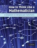 How to Think Like a Mathematician: A Companion to Undergraduate Mathematics