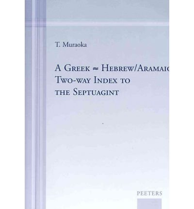 [(A Greek-Hebrew/Aramaic Two-way Index to the Septuagint)] [Author: T. Muraoka] published on (July, 2010)