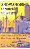 Snowshoeing Through Sewers: Adventures in New York City, New Jersey, and Philadelphia