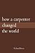 How A Carpenter Changed The World