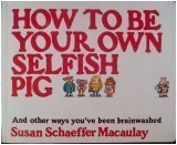How to Be Your Own Selfish Pig, And Other Ways Youve Been Brainwashed