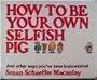 How to Be Your Own Selfish Pig, And Other Ways You've Been Brainwashed
