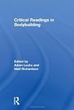 Critical Readings in Bodybuilding (Routledge Research in Sport, Culture and Society)
