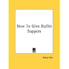 How To Give Buffet Suppers by  Emily Post