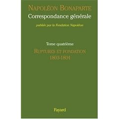 Correspondance g�n�rale : Tome 4, Ruptures et fondation 1803-1804