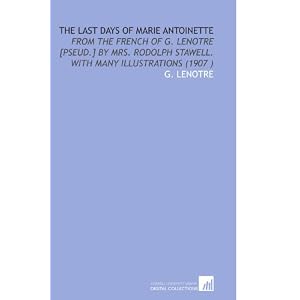 The Last Days of Marie Antoinette: From the French of G. Lenotre... by G. Lenotre pseud.