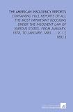 The American Insolvency Reports: Containing Full Reports of All the Most Important Decisions Under the Insolvent Law of Various States. From January, 1878, to January, 1883. ... V. 1 [ 1883 ]