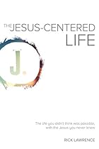 Jesus-Centered Life: The life you didn't think was possible, with the Jesus you never knew Jesus-Centered Life: The life you didn't think was possible, with the Jesus you never knew