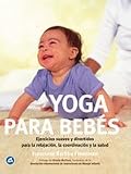 Yoga para bebés: Ejercicios suaves y divertidos para la relajación, la coordinación y la salud (Coleccion Cuerpo - Mente)