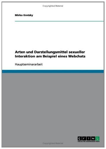 Arten und Darstellungsmittel sexueller Interaktion am Beispiel eines Webchats (German Edition)