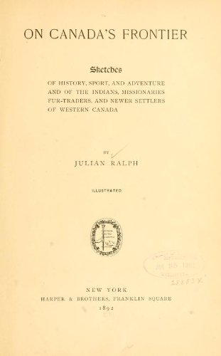 On Canada's frontier: Sketches of history, sport, and adventure, and of the Indians, missionaries, fur-traders, and newer settlers of western Canada