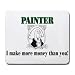 PAINTER I make more money than you! Mousepad