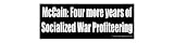 McCain: Four more years of Socialized War Profiteering - Static Cling Window Decal - Medium 9.25 in x 3.5 in.