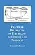 Practical reliability of electronic equipment and products - [electronic resource]  : Eugene R. Hnatek.