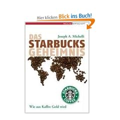 Das Starbucks-Geheimnis. Wie aus Kaffee Gold wird