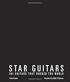 Star Guitars: 101 Guitars That Rocked the World