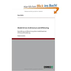 Model Driven Architecture and Offshoring: Darstellung und Bewertung einer modellbasierten Offshore-Entwicklung