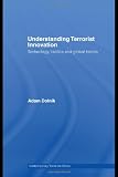 Understanding Terrorist Innovation: Technology, Tactics and Global Trends (Contemporary Terrorism Studies)