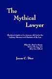 The Mythical Lawyer: The Quick Guide To The Attorney Job Market For Aspiring Attorneys And Students Of The Law