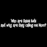 Mother Women's T-Shirt : Who Are These Kids and Why Are They Calling Me Mom