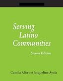 Serving Latino Communities: A How-to-do-it Manual for Librarians, Second Edition (How-to-Do-It Manual for Librarians) (How-to-Do-It Manual for Librarians) (How-to-Do-It Manual for Librarians) Camila A. Alire, Jacqueline Ayala