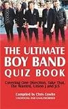The ultimate boy band quiz book : covering One Direction, Take That, The Wanted, Union J and JLS : unauthorised and unofficial