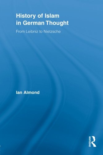History of Islam in German Thought: From Leibniz to Nietzsche (Routledge Studies in Cultural History)
