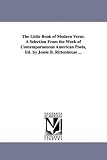The Little Book of Modern Verse; A Selection From the Work of Contemporaneous American Poets, Ed. by Jessie B. Rittenhouse ...