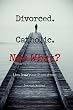Divorced Catholic - Now What