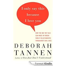 I Only Say This Because I Love You: How the Way We Talk Can Make or Break Family Relationships Throughout Our Lives