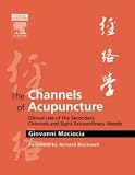 The Channels of Acupuncture: Clinical Use of the Secondary Channels and Eight Extraordinary Vessels, 1e [Hardcover] [2006] 1 Ed. Giovanni Maciocia CAc(Nanjing)